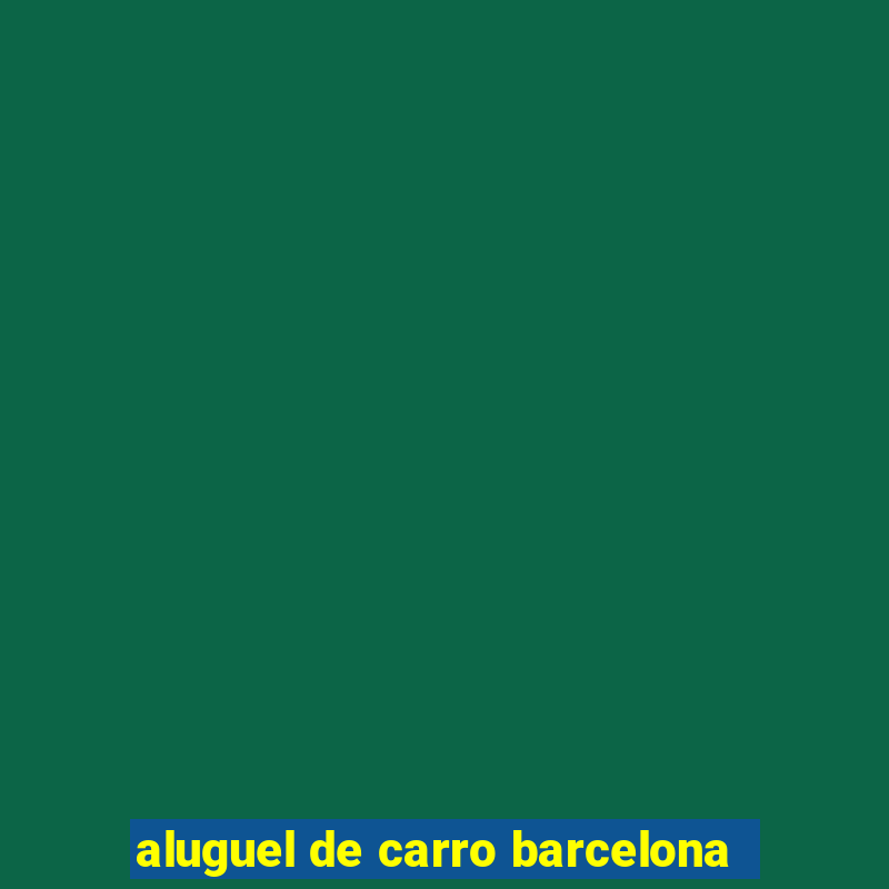 aluguel de carro barcelona